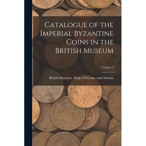 Catalogue of the Imperial Byzantine Coins in the British Museum; Volume 2