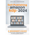Self-Publishing to Amazon KDP in 2024 - A Beginner's Guide to Selling E-Books, Audiobooks & Paperbacks on Amazon, Audible & Beyond