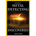 Incredible Metal Detecting Discoveries: True Stories of Amazing Treasures Found by Everyday People