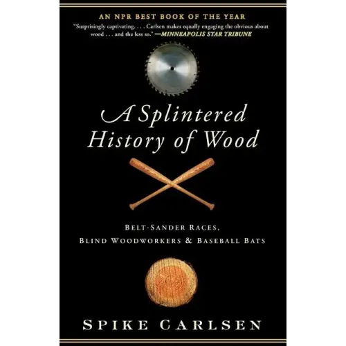 A Splintered History of Wood: Belt-Sander Races, Blind Woodworkers, and Baseball Bats