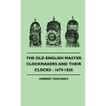 The Old English Master Clockmakers And Their Clocks - 1679-1820