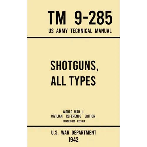 Shotguns, All Types - TM 9-285 US Army Technical Manual (1942 World War II Civilian Reference Edition): Unabridged Field Manual On Vintage and Classic
