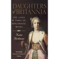 Daughters of Britannia: The Lives and Times of Diplomatic Wives