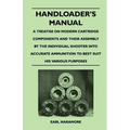 Handloader's Manual - A Treatise on Modern Cartridge Components and Their Assembly by the Individual Shooter Into Accurate Ammunition to Best Suit his