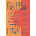 Forgiving the Unforgivable: Overcoming the Bitter Legacy of Intimate Wounds
