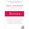 Heroes: From Alexander the Great and Julius Caesar to Churchill and de Gaulle