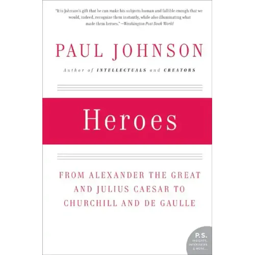 Heroes: From Alexander the Great and Julius Caesar to Churchill and de Gaulle