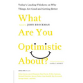 What Are You Optimistic About?: Today's Leading Thinkers on Why Things Are Good and Getting Better