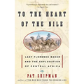 To the Heart of the Nile: Lady Florence Baker and the Exploration of Central Africa