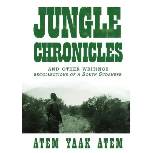 Jungle Chronicles and Other Writings: Recollections of a South Sudanese