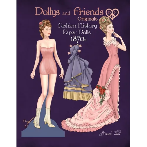 Dollys and Friends Originals Fashion History Paper Dolls, 1870s: Fashion Craft Vintage Dress Up Collection of Victorian Costumes