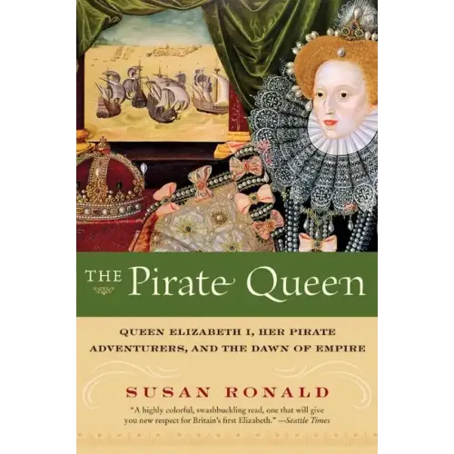 The Pirate Queen: Queen Elizabeth I, Her Pirate Adventurers, and the Dawn of Empire