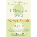 I Thought We'd Never Speak Again: The Road from Estrangement to Reconciliation