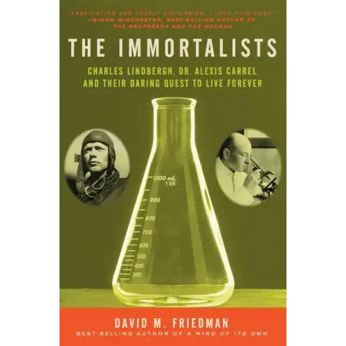 The Immortalists: Charles Lindbergh, Dr. Alexis Carrel, and Their Daring Quest to Live Forever