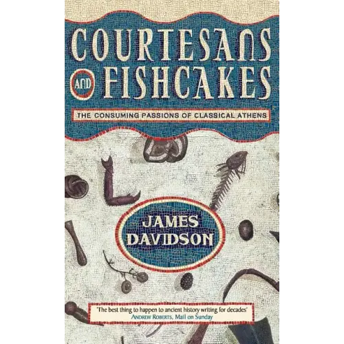 Courtesans and Fishcakes: The Consuming Passions of Classical Athens