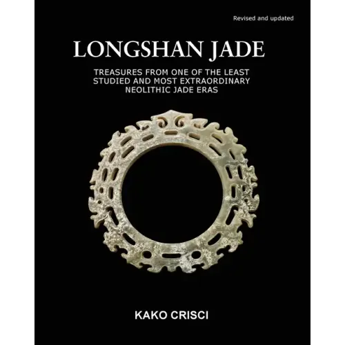 Longshan Jade: Treasures from one of the least studied and most extraordinary neolithic jade eras