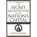The Secret Architecture of Our Nation's Capital: The Masons and the Building of Washington, D.C.