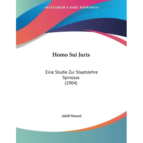 Homo Sui Juris: Eine Studie Zur Staatslehre Spinozas (1904)
