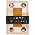 The Women of Windsor: Their Power, Privilege, and Passions