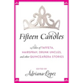 Fifteen Candles: 15 Tales of Taffeta, Hairspray, Drunk Uncles, and Other Quinceanera Stories