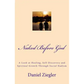 Naked Before God: A Look at Healing, Self-Discovery and Spiritual Growth Through Social Nudism