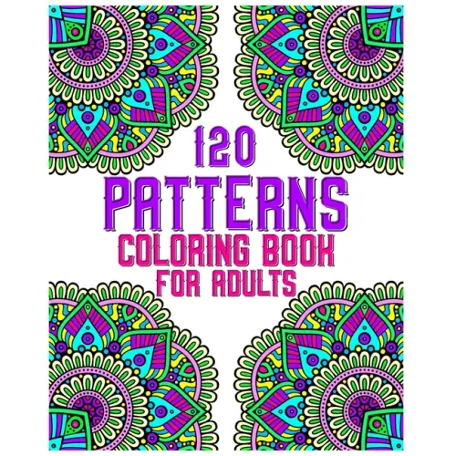 120 Patterns Coloring Book For Adults: mandala coloring book for kids, adults, teens, beginners, girls: 120 amazing patterns and mandalas coloring boo