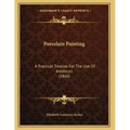 Porcelain Painting: A Practical Treatise For The Use Of Amateurs (1860)