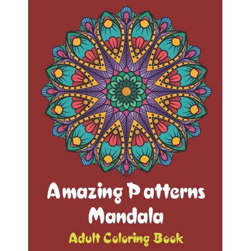 Amazing Patterns Mandala Adult Coloring Book: Coloring books for adults fantastic geometric mandala Stress Relieving Patterns Paperback for men and wo