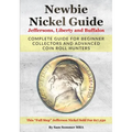 Newbie Nickel Guide Jeffersons, Liberty and Buffalos: Complete Guide For Beginner Collectors And Advanced Coin Roll Hunters