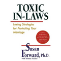 Toxic In-Laws: Loving Strategies for Protecting Your Marriage