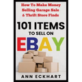 101 Items To Sell On Ebay: How to Make Money Selling Garage Sale & Thrift Store Finds