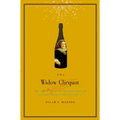 The Widow Clicquot: The Story of a Champagne Empire and the Woman Who Ruled It