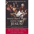 What Have They Done with Jesus?: Beyond Strange Theories and Bad History--Why We Can Trust the Bible