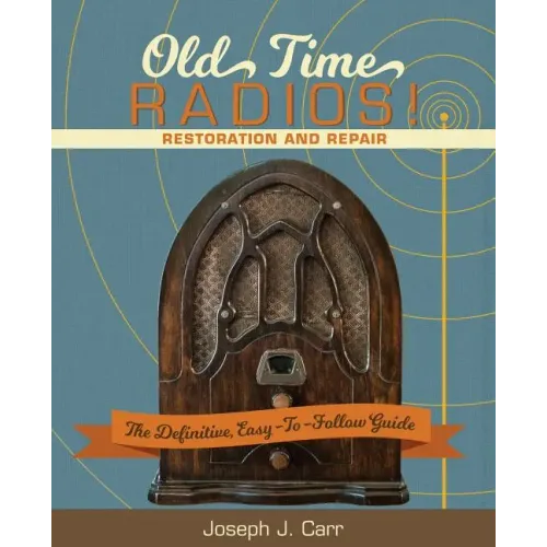 Old Time Radios! Restoration and Repair: (New Edition)