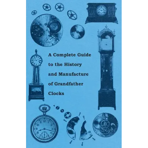 A Complete Guide to the History and Manufacture of Grandfather Clocks
