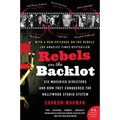 Rebels on the Backlot: Six Maverick Directors and How They Conquered the Hollywood Studio System