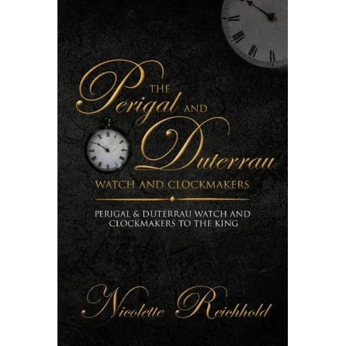 The Perigal and Duterrau watch and clockmakers: Perigal & Duterrau watch and clockmakers to the King