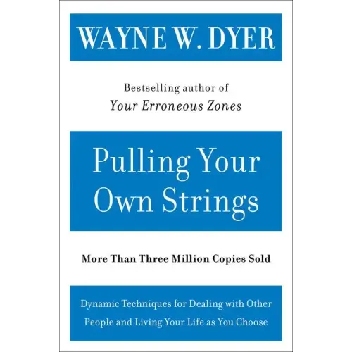 Pulling Your Own Strings: Dynamic Techniques for Dealing with Other People and Living Your Life as You Choose