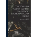 The Watch & Clock Makers' Handbook, Dictionary and Guide