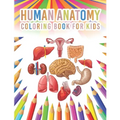 Human Anatomy Coloring Book For Kids: My First Human Body Parts And Human Anatomy Workbook Entertaining And Instructive Guide For Kids Ages 4, 5, 6, 7