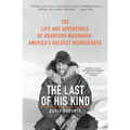 The Last of His Kind: The Life and Adventures of Bradford Washburn, America's Boldest Mountaineer