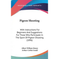 Pigeon Shooting: With Instructions For Beginners And Suggestions For Those Who Participate In The Sport Of Pigeon Shooting (1896)