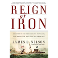 Reign of Iron: The Story of the First Battling Ironclads, the Monitor and the Merrimack