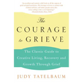 The Courage to Grieve: The Classic Guide to Creative Living, Recovery, and Growth Through Grief