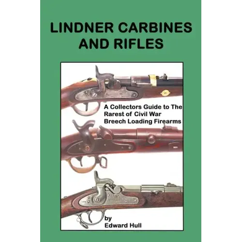 Lindner Carbines and Rifles: A Collectors Guide to The Rarest Civil War Breech Loading Firearms