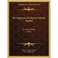 The Epigrams Of Marcus Valerius Martial: In Twelve Books (1782)