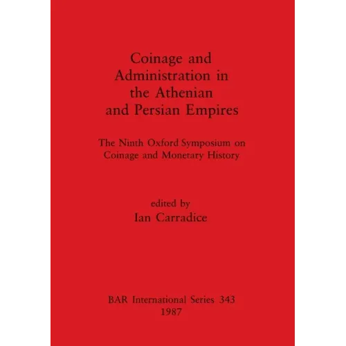 Coinage and Administration in the Athenian and Persian Empires: The Ninth Oxford Symposium on Coinage and Monetary History