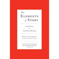 The Elements of Story: Field Notes on Nonfiction Writing