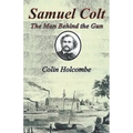 Samuel Colt The Man Behind the Gun
