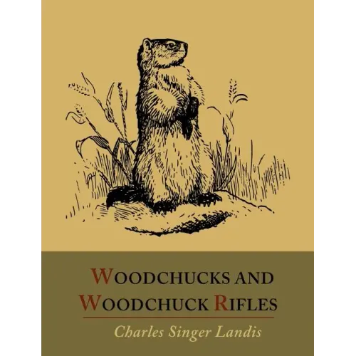 Woodchucks and Woodchuck Rifles [Illustrated Edition]
